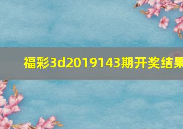 福彩3d2019143期开奖结果