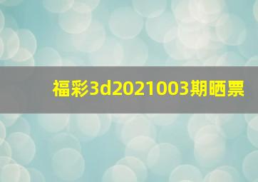 福彩3d2021003期晒票