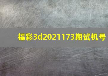 福彩3d2021173期试机号