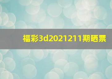 福彩3d2021211期晒票