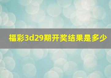 福彩3d29期开奖结果是多少