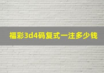 福彩3d4码复式一注多少钱