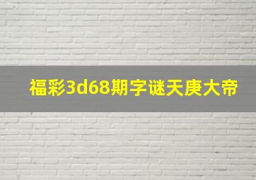 福彩3d68期字谜天庚大帝