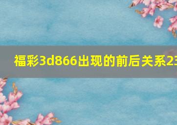 福彩3d866出现的前后关系23