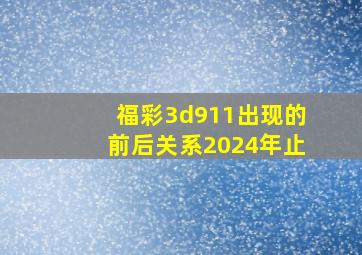 福彩3d911出现的前后关系2024年止