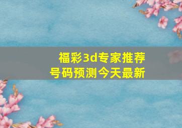 福彩3d专家推荐号码预测今天最新