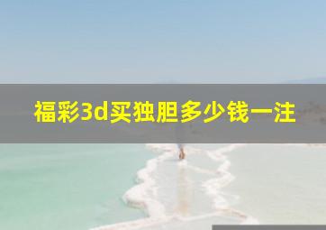 福彩3d买独胆多少钱一注