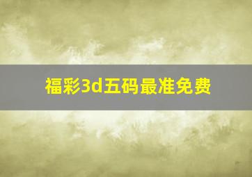 福彩3d五码最准免费