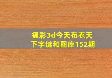 福彩3d今天布衣天下字谜和图库152期