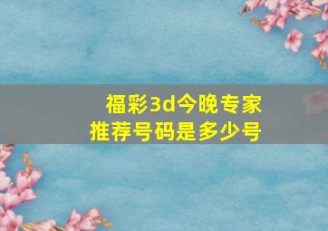 福彩3d今晚专家推荐号码是多少号