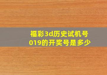 福彩3d历史试机号019的开奖号是多少