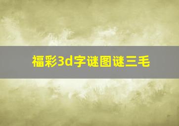 福彩3d字谜图谜三毛