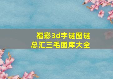 福彩3d字谜图谜总汇三毛图库大全