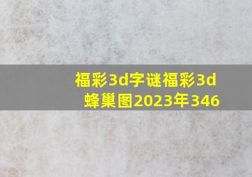 福彩3d字谜福彩3d蜂巢图2023年346