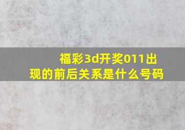 福彩3d开奖011出现的前后关系是什么号码