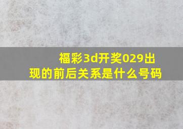 福彩3d开奖029出现的前后关系是什么号码