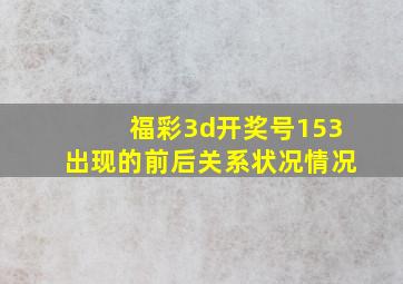 福彩3d开奖号153出现的前后关系状况情况