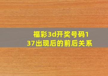 福彩3d开奖号码137出现后的前后关系