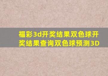 福彩3d开奖结果双色球开奖结果查询双色球预测3D