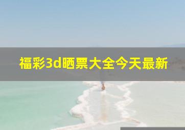 福彩3d晒票大全今天最新