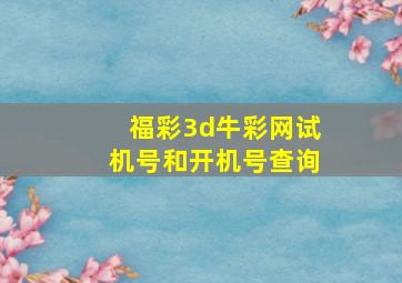 福彩3d牛彩网试机号和开机号查询