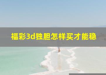 福彩3d独胆怎样买才能稳