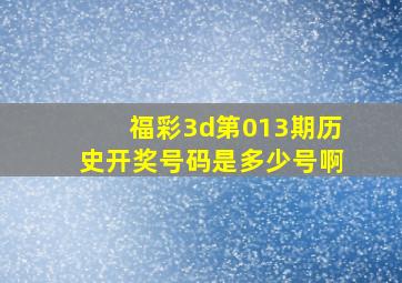 福彩3d第013期历史开奖号码是多少号啊