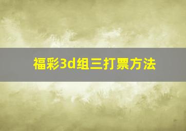 福彩3d组三打票方法