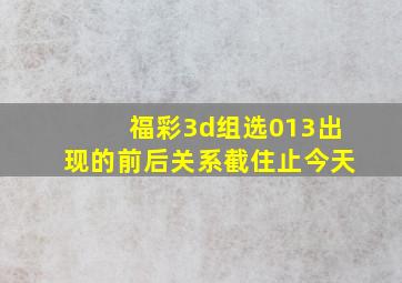 福彩3d组选013出现的前后关系截住止今天