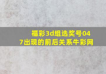 福彩3d组选奖号047出现的前后关系牛彩网