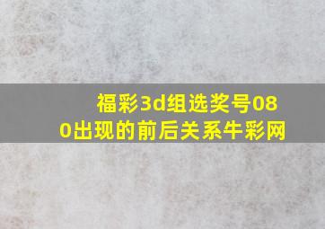 福彩3d组选奖号080出现的前后关系牛彩网