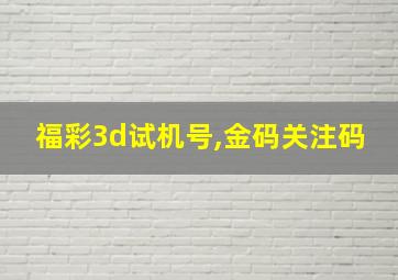 福彩3d试机号,金码关注码