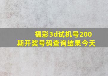 福彩3d试机号200期开奖号码查询结果今天