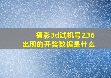 福彩3d试机号236出现的开奖数据是什么