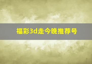 福彩3d走今晚推荐号