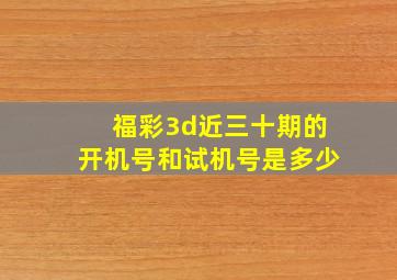 福彩3d近三十期的开机号和试机号是多少