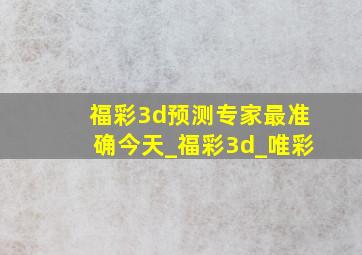 福彩3d预测专家最准确今天_福彩3d_唯彩