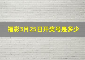 福彩3月25日开奖号是多少