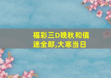 福彩三D晚秋和值迷全部,大寒当日