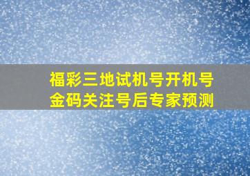 福彩三地试机号开机号金码关注号后专家预测