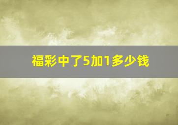 福彩中了5加1多少钱