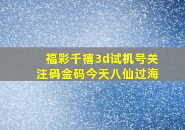 福彩千禧3d试机号关注码金码今天八仙过海