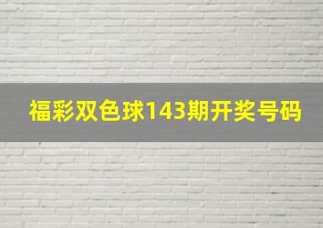 福彩双色球143期开奖号码