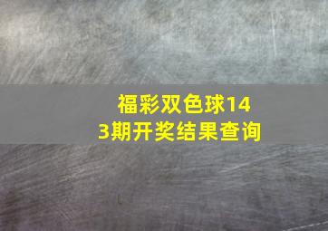 福彩双色球143期开奖结果查询