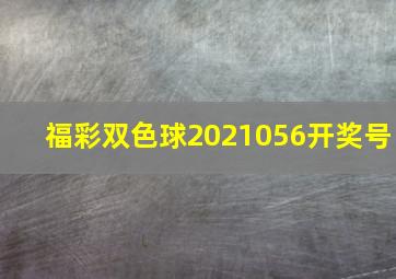 福彩双色球2021056开奖号