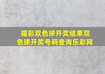 福彩双色球开奖结果双色球开奖号码查询乐彩网