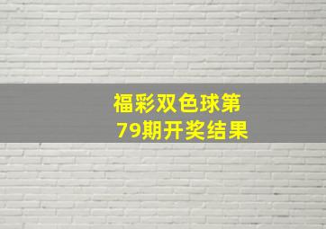 福彩双色球第79期开奖结果