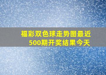 福彩双色球走势图最近500期开奖结果今天