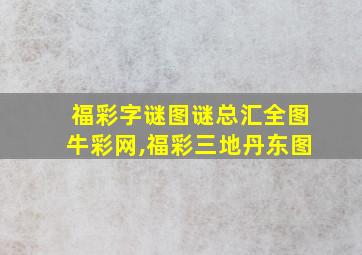 福彩字谜图谜总汇全图牛彩网,福彩三地丹东图