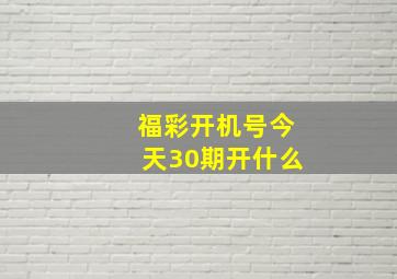 福彩开机号今天30期开什么